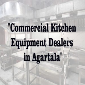Commercial kitchen equipment dealers in Agartala