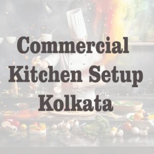 Commercial kitchen setup in Kolkata