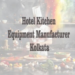 Hotel Kitchen Equipment Manufacturer in Kolkata