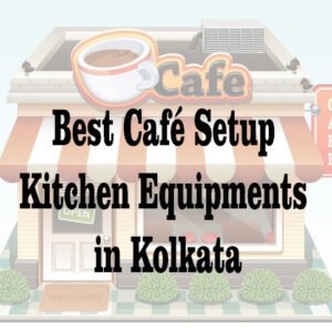 Best Café Setup Kitchen Equipment’s in Kolkata.