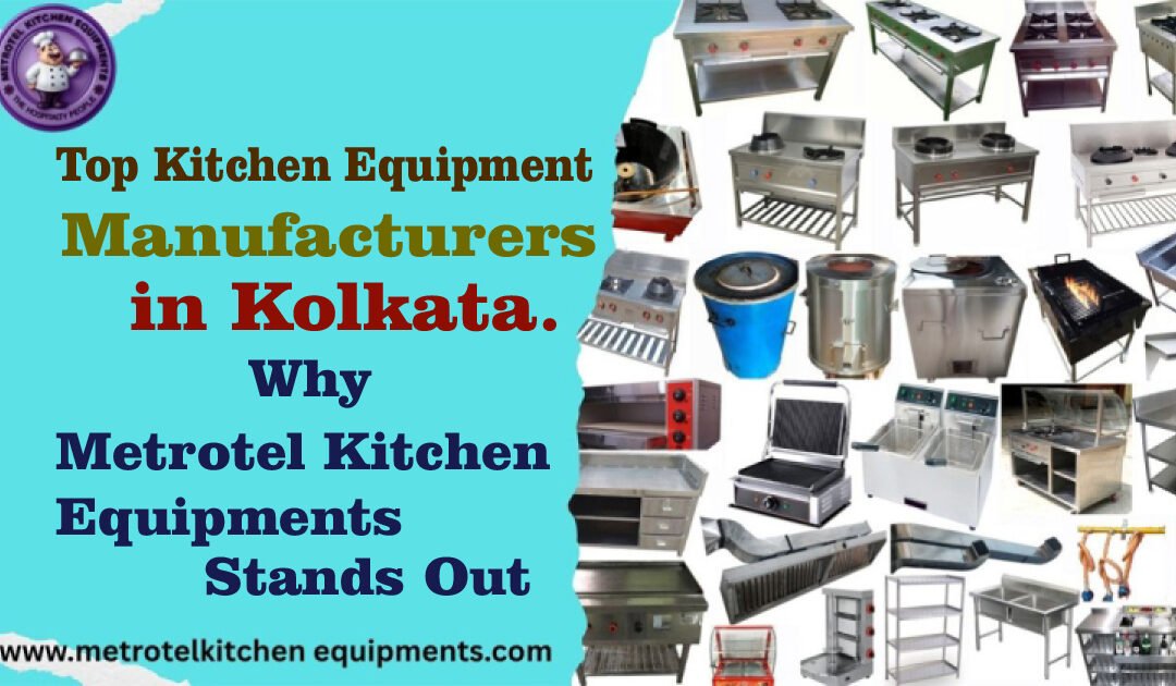 Top Kitchen Equipment Manufacturers in Kolkata: Why Metrotel Kitchen Equipment’s Stands Out